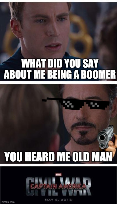 Marvel Civil War 1 | WHAT DID YOU SAY ABOUT ME BEING A BOOMER; YOU HEARD ME OLD MAN | image tagged in memes,marvel civil war 1 | made w/ Imgflip meme maker