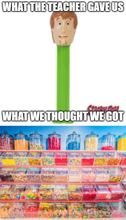 PEz | WHAT THE TEACHER GAVE US; WHAT WE THOUGHT WE GOT | image tagged in candy | made w/ Imgflip meme maker