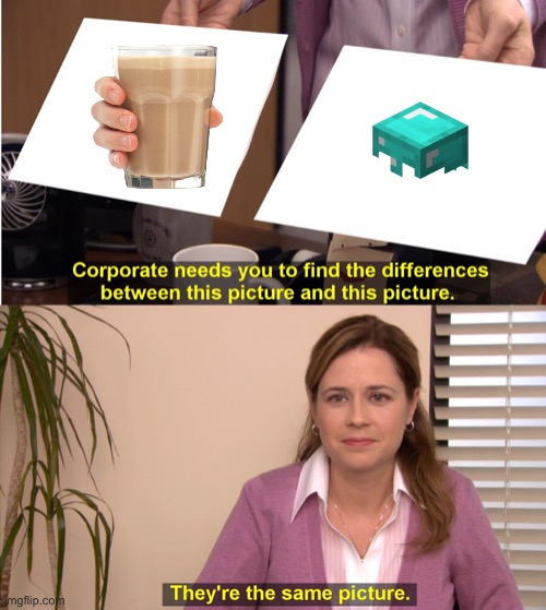 Choccy milk be like | image tagged in memes,they're the same picture | made w/ Imgflip meme maker