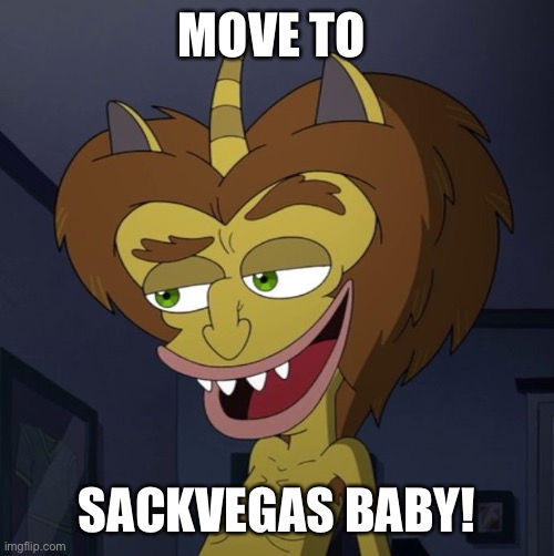 Hormone Monster | MOVE TO; SACKVEGAS BABY! | image tagged in hormone monster | made w/ Imgflip meme maker