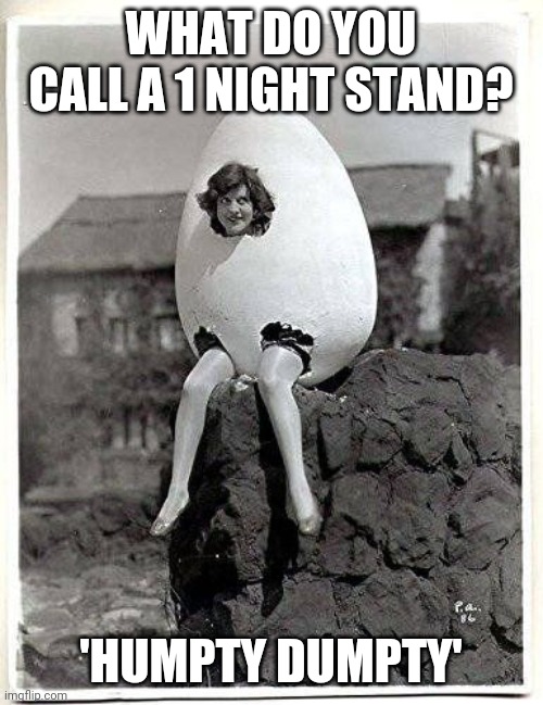 THAT CRACKS ME UP | WHAT DO YOU CALL A 1 NIGHT STAND? 'HUMPTY DUMPTY' | image tagged in humpty dumpty,eyeroll,dad joke | made w/ Imgflip meme maker