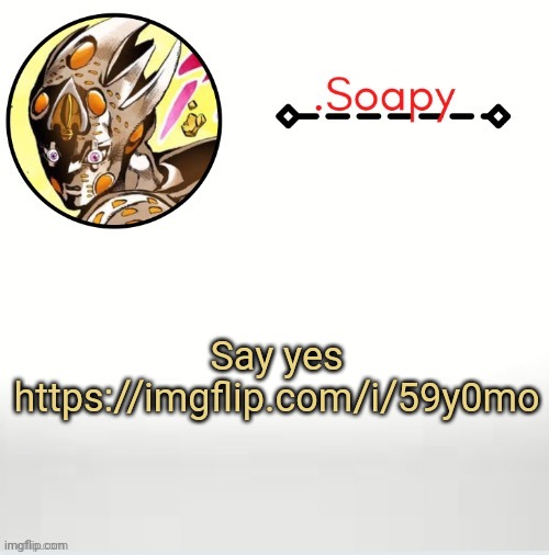 Soap ger temp | Say yes
https://imgflip.com/i/59y0mo | image tagged in soap ger temp | made w/ Imgflip meme maker