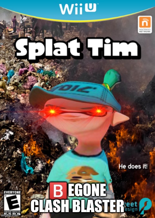 Splat Tim 1 | ?️EGONE CLASH BLASTER | image tagged in splat tim 1 | made w/ Imgflip meme maker