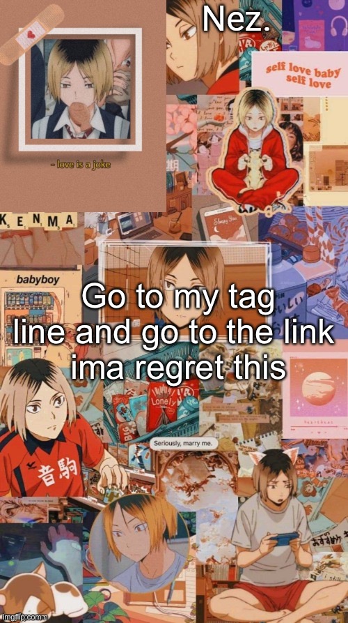 Kenma | Go to my tag line and go to the link 
ima regret this | image tagged in kenma | made w/ Imgflip meme maker