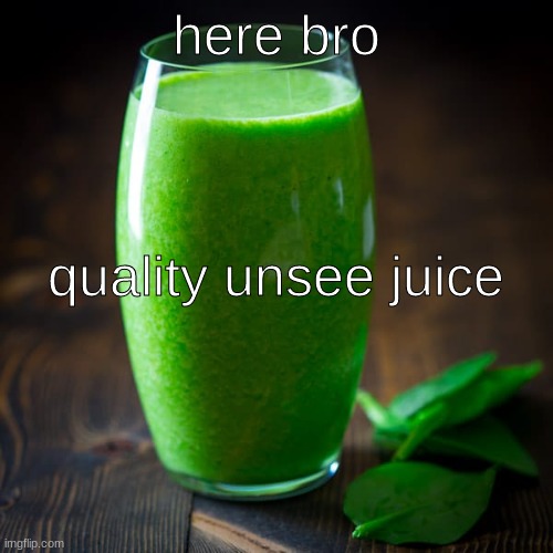 here bro quality unsee juice | made w/ Imgflip meme maker