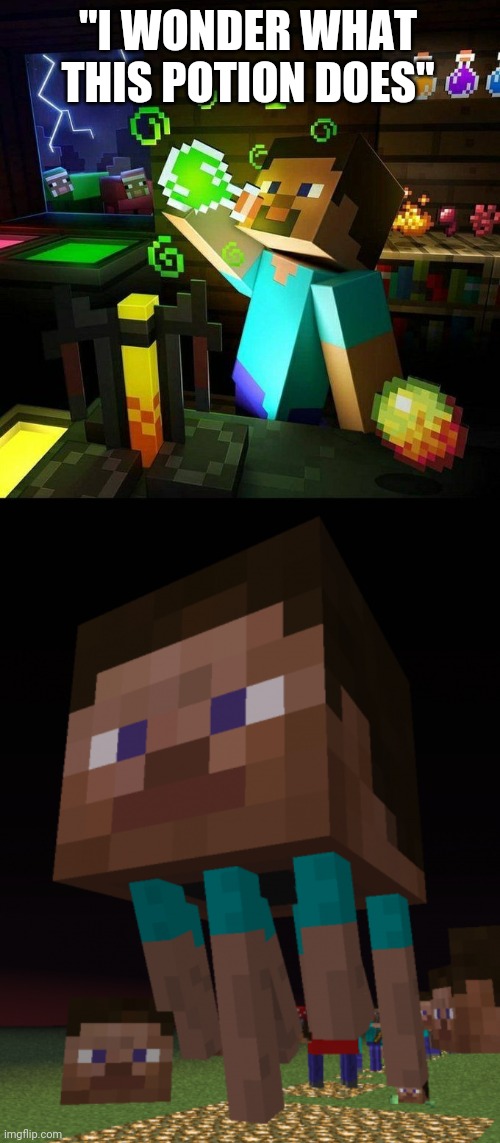 STEVE NEEDS TO LEARN ALCHEMY | "I WONDER WHAT THIS POTION DOES" | image tagged in steve,minecraft,minecraft steve,potion | made w/ Imgflip meme maker