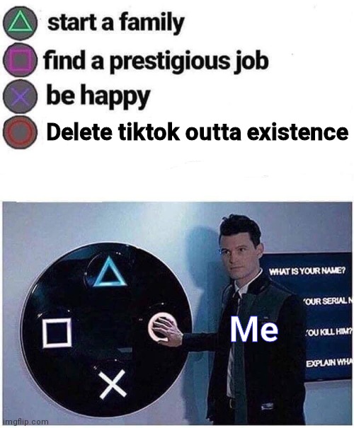  Delete tiktok outta existence; Me | image tagged in press circle ps4 | made w/ Imgflip meme maker