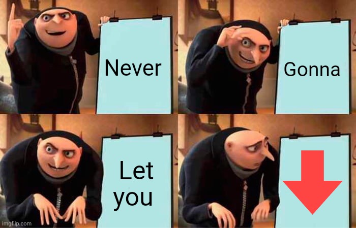 Gru's Plan Meme | Never Gonna Let you | image tagged in memes,gru's plan | made w/ Imgflip meme maker
