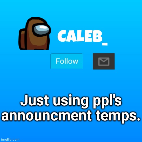 Caleb_ Announcement | Just using ppl's announcment temps. | image tagged in caleb_ announcement | made w/ Imgflip meme maker