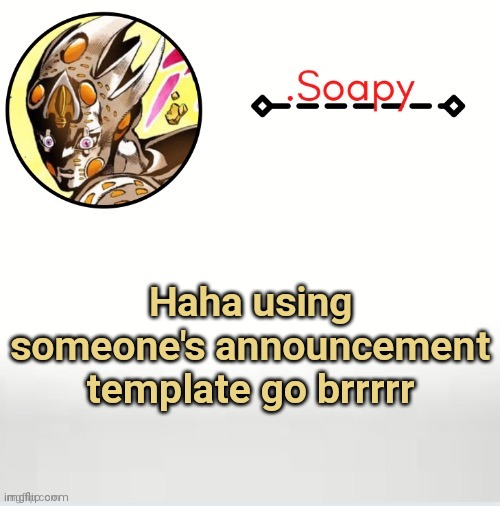 Soap ger temp | Haha using someone's announcement template go brrrrr | image tagged in soap ger temp | made w/ Imgflip meme maker