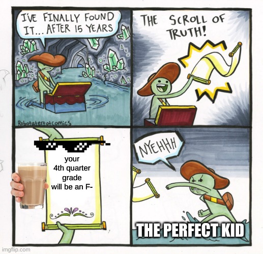 The Scroll Of Truth Meme | your 4th quarter grade will be an F-; THE PERFECT KID | image tagged in memes,the scroll of truth | made w/ Imgflip meme maker