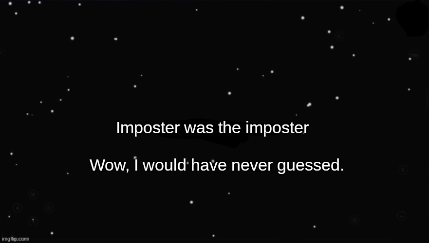 Sarcasm is the base of all memes | Imposter was the imposter; Wow, I would have never guessed. | image tagged in x was the impostor | made w/ Imgflip meme maker
