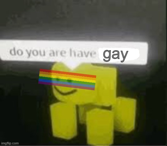 do you are have gayness | gay | image tagged in do you are have stupid,roblox,lgbt | made w/ Imgflip meme maker
