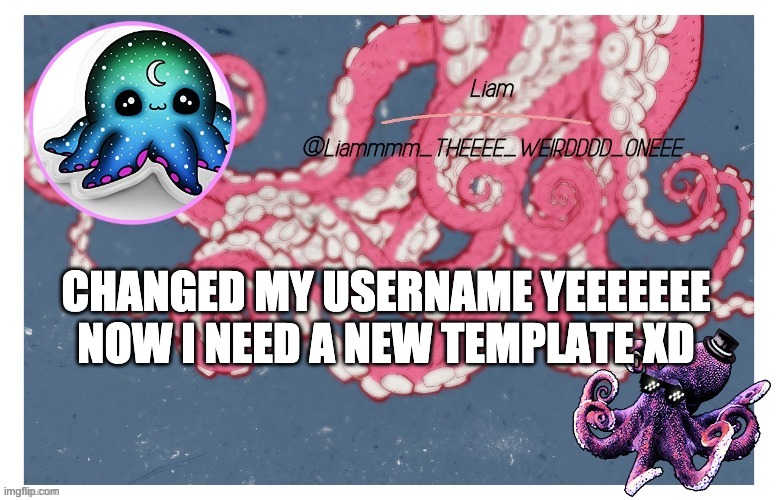 YAS | CHANGED MY USERNAME YEEEEEEE NOW I NEED A NEW TEMPLATE XD | image tagged in liam_the_weird_one s announcement template | made w/ Imgflip meme maker