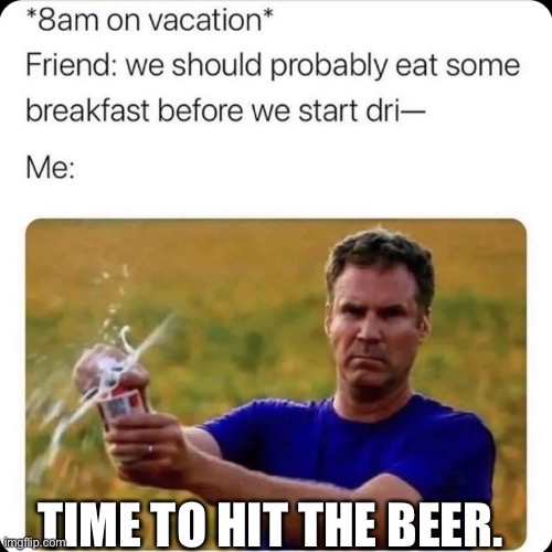 BEEEEEERRRRRRRRR | TIME TO HIT THE BEER. | image tagged in beeerrrrrrrrrrrrrrr | made w/ Imgflip meme maker