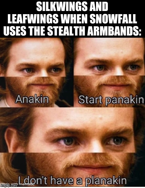 Anakin | SILKWINGS AND LEAFWINGS WHEN SNOWFALL USES THE STEALTH ARMBANDS: | image tagged in anakin,wings of fire,wof | made w/ Imgflip meme maker