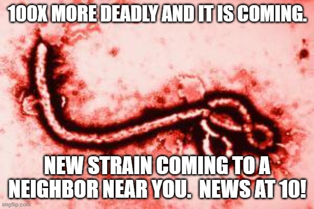 Goodluck, Ebola | 100X MORE DEADLY AND IT IS COMING. NEW STRAIN COMING TO A NEIGHBOR NEAR YOU.  NEWS AT 10! | image tagged in goodluck ebola | made w/ Imgflip meme maker