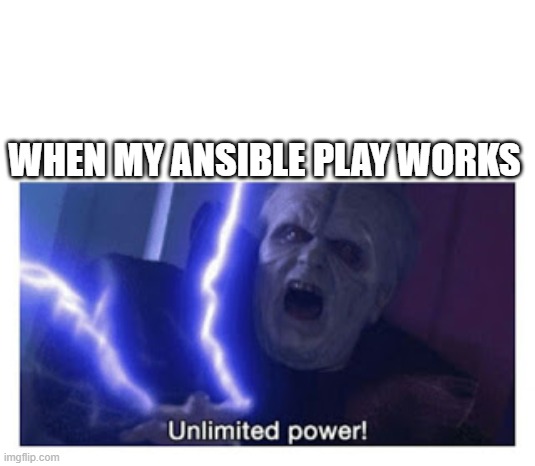 ansible give me..... | WHEN MY ANSIBLE PLAY WORKS | image tagged in unlimited power,ansible,work,it | made w/ Imgflip meme maker