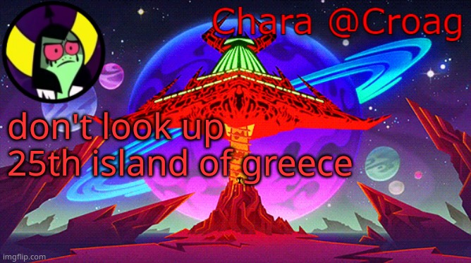 Chara's Lord Dominator temp | don't look up 25th island of greece | image tagged in chara's lord dominator temp | made w/ Imgflip meme maker