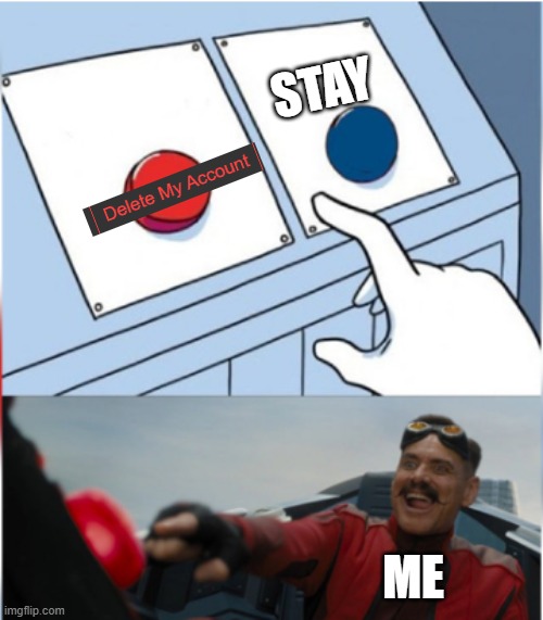 Robotnik Pressing Red Button | STAY; ME | image tagged in robotnik pressing red button | made w/ Imgflip meme maker