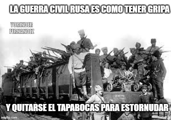 LA GUERRA CIVIL RUSA ES COMO TENER GRIPA; YORINDER FERNANDEZ; Y QUITARSE EL TAPABOCAS PARA ESTORNUDAR | made w/ Imgflip meme maker