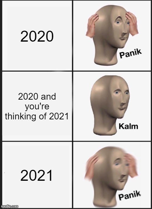 2020/2021 | 2020; 2020 and you're thinking of 2021; 2021 | image tagged in memes,panik kalm panik | made w/ Imgflip meme maker