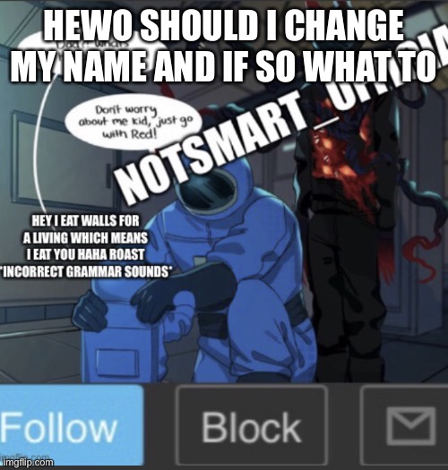 Plz answer | HEWO SHOULD I CHANGE MY NAME AND IF SO WHAT TO | image tagged in notsmart_official new announcement template | made w/ Imgflip meme maker