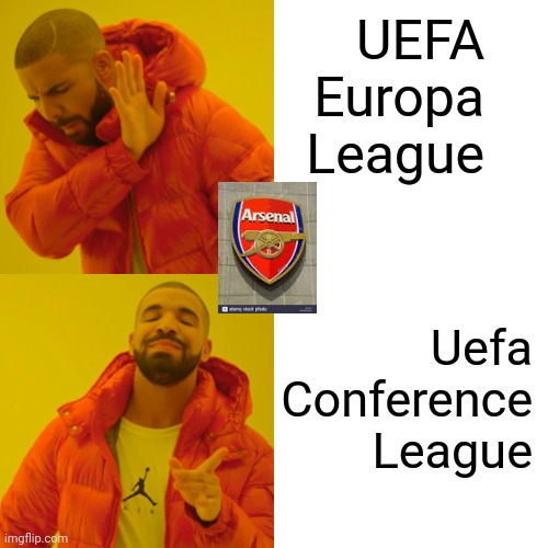 Arsenal memes | UEFA Europa League; Uefa Conference League | image tagged in memes,drake hotline bling | made w/ Imgflip meme maker