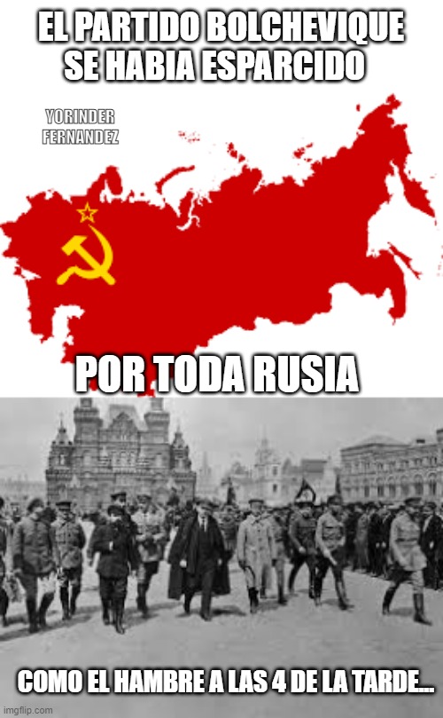 EL PARTIDO BOLCHEVIQUE SE HABIA ESPARCIDO; YORINDER FERNANDEZ; POR TODA RUSIA; COMO EL HAMBRE A LAS 4 DE LA TARDE... | made w/ Imgflip meme maker
