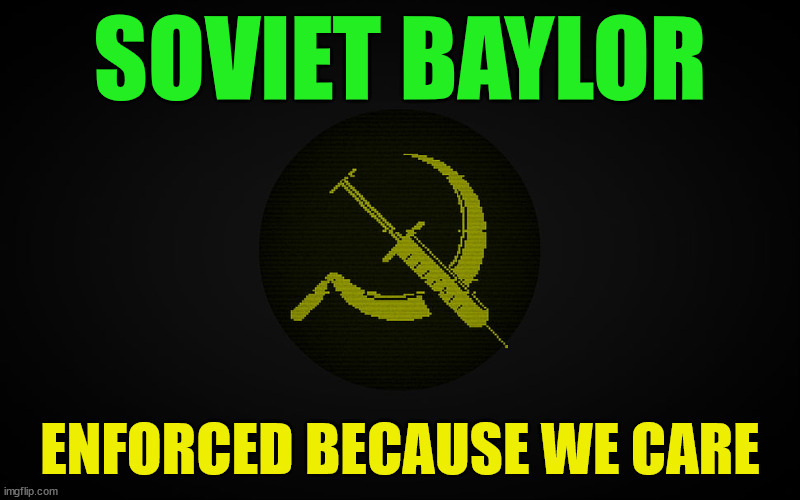 Baylor University vaccine covid | SOVIET BAYLOR; ENFORCED BECAUSE WE CARE | image tagged in vaccinations,soviet mixed metaphor | made w/ Imgflip meme maker