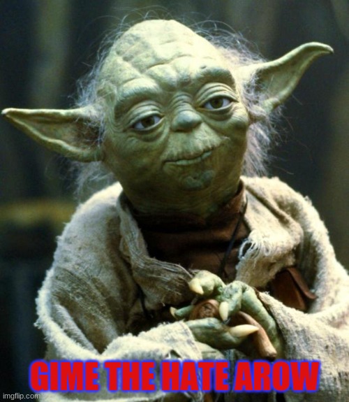 Star Wars Yoda | GIME THE HATE AROW | image tagged in memes,star wars yoda | made w/ Imgflip meme maker