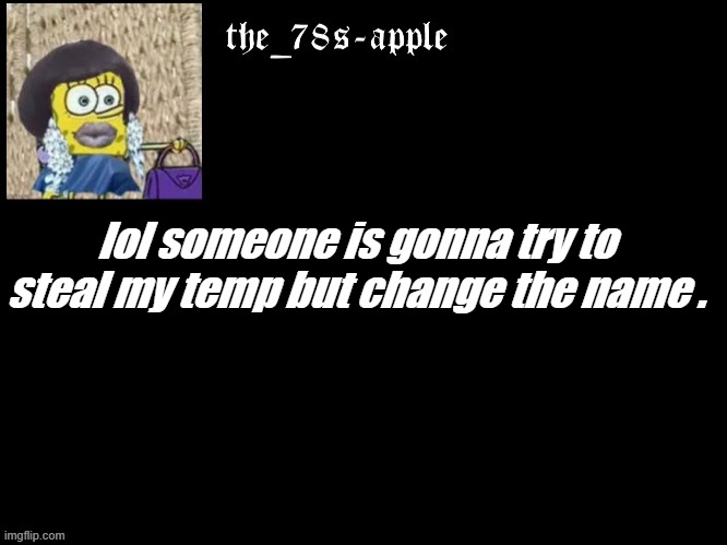 oof | lol someone is gonna try to steal my temp but change the name . | image tagged in oof,lol | made w/ Imgflip meme maker