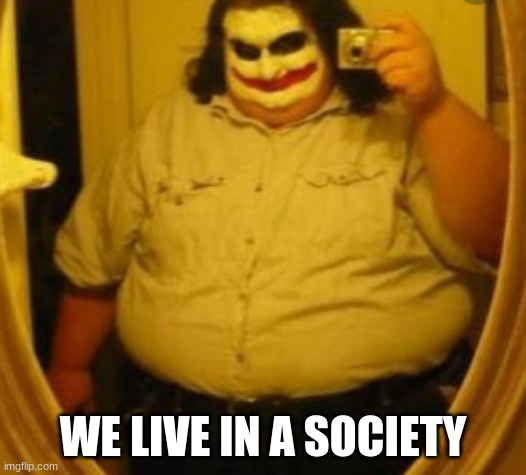 I am an agent of chaos... | WE LIVE IN A SOCIETY | image tagged in memes | made w/ Imgflip meme maker