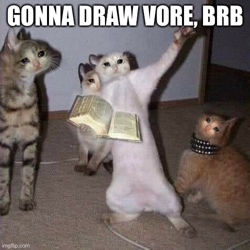 GONNA DRAW VORE, BRB | made w/ Imgflip meme maker