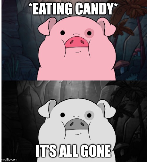 Blank pig sadness | *EATING CANDY*; IT’S ALL GONE | image tagged in blank pig sadness | made w/ Imgflip meme maker