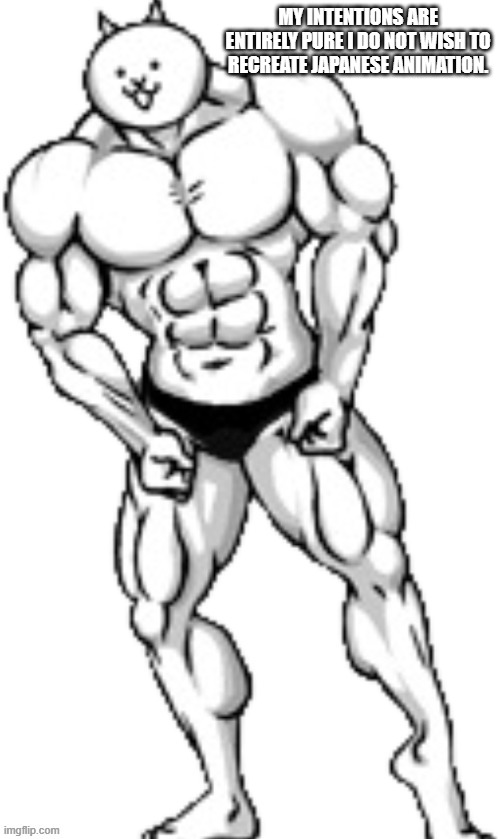 My intentions are entirely pure I do not wish to recreate Japanese animation. | MY INTENTIONS ARE ENTIRELY PURE I DO NOT WISH TO RECREATE JAPANESE ANIMATION. | made w/ Imgflip meme maker