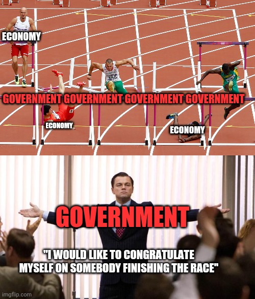 ECONOMY; ECONOMY; GOVERNMENT GOVERNMENT GOVERNMENT GOVERNMENT; ECONOMY; GOVERNMENT; "I WOULD LIKE TO CONGRATULATE MYSELF ON SOMEBODY FINISHING THE RACE" | image tagged in track,leonardo dicaprio winner | made w/ Imgflip meme maker