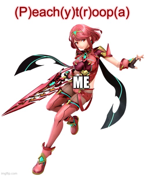 I’m...Pyra? | (P)each(y)t(r)oop(a); ME | made w/ Imgflip meme maker