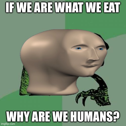 Cannibalism | IF WE ARE WHAT WE EAT; WHY ARE WE HUMANS? | image tagged in philosoraptor,cannibalism,cool,fun,dinosaur,philosophy dinosaur | made w/ Imgflip meme maker