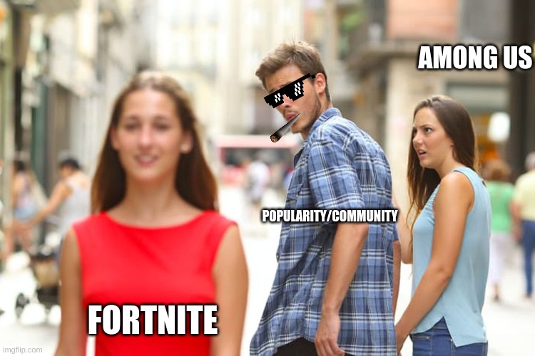 game popularity | AMONG US; POPULARITY/COMMUNITY; FORTNITE | image tagged in memes,distracted boyfriend | made w/ Imgflip meme maker