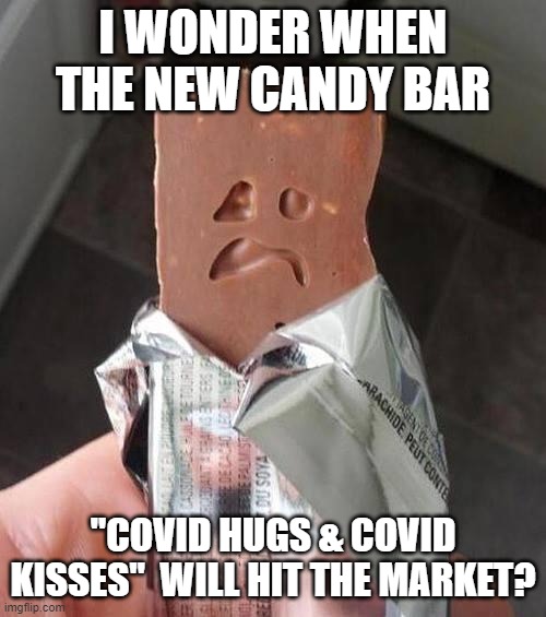 Shakeology Sad Candy Bar | I WONDER WHEN THE NEW CANDY BAR; "COVID HUGS & COVID KISSES"  WILL HIT THE MARKET? | image tagged in shakeology sad candy bar | made w/ Imgflip meme maker