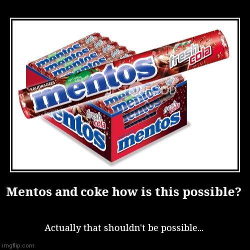 Mentos and Coke? | image tagged in funny,demotivationals | made w/ Imgflip demotivational maker