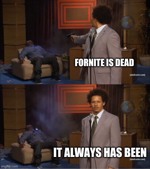 Who Killed Hannibal Meme | FORNITE IS DEAD; IT ALWAYS HAS BEEN | image tagged in memes,who killed hannibal | made w/ Imgflip meme maker