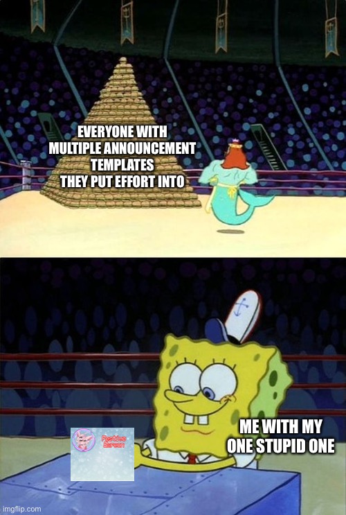 I’m satisfied with my Christmas one | EVERYONE WITH MULTIPLE ANNOUNCEMENT TEMPLATES THEY PUT EFFORT INTO; ME WITH MY ONE STUPID ONE | image tagged in spongebob burger | made w/ Imgflip meme maker