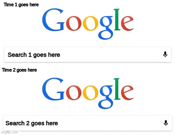 Google Search template, now with the old (and better) Google logo. | Time 1 goes here; Search 1 goes here; Time 2 goes here; Search 2 goes here | image tagged in google search | made w/ Imgflip meme maker