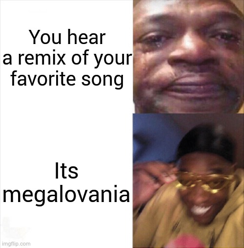 Sad Happy | You hear a remix of your favorite song; Its megalovania | image tagged in sad happy | made w/ Imgflip meme maker