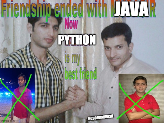 python powerr | JAVA; PYTHON; @CODEDINBRASIL | image tagged in friendship ended | made w/ Imgflip meme maker