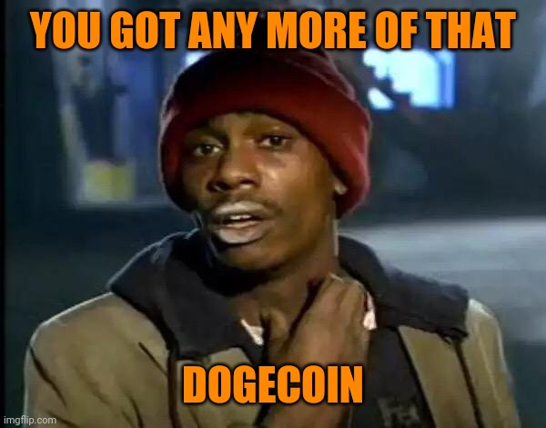 Y'all Got Any More Of That | YOU GOT ANY MORE OF THAT; DOGECOIN | image tagged in memes,y'all got any more of that | made w/ Imgflip meme maker