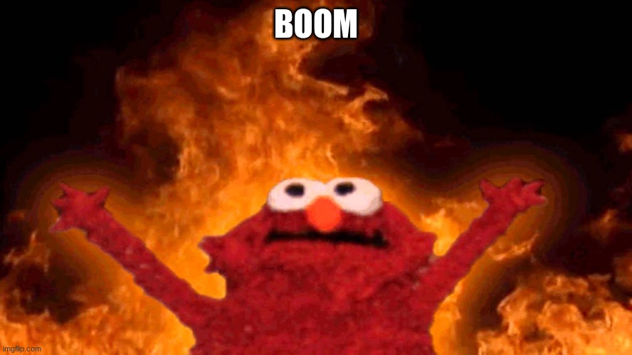 elmo fire | BOOM | image tagged in elmo fire | made w/ Imgflip meme maker