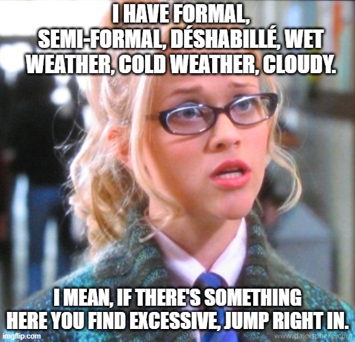 Like it's hard | I HAVE FORMAL, SEMI-FORMAL, DÉSHABILLÉ, WET WEATHER, COLD WEATHER, CLOUDY. I MEAN, IF THERE'S SOMETHING HERE YOU FIND EXCESSIVE, JUMP RIGHT IN. | image tagged in like it's hard,niles,frasier | made w/ Imgflip meme maker